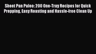 Read Sheet Pan Paleo: 200 One-Tray Recipes for Quick Prepping Easy Roasting and Hassle-free