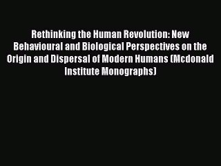 Download Rethinking the Human Revolution: New Behavioural and Biological Perspectives on the