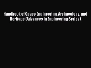 Download Handbook of Space Engineering Archaeology and Heritage (Advances in Engineering Series)