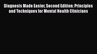 Read Diagnosis Made Easier Second Edition: Principles and Techniques for Mental Health Clinicians