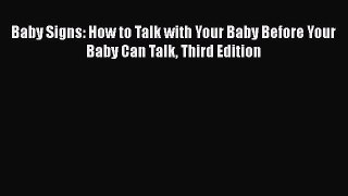 Read Baby Signs: How to Talk with Your Baby Before Your Baby Can Talk Third Edition PDF Online