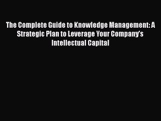 [PDF] The Complete Guide to Knowledge Management: A Strategic Plan to Leverage Your Company's