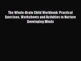 Download The Whole-Brain Child Workbook: Practical Exercises Worksheets and Activities to Nurture