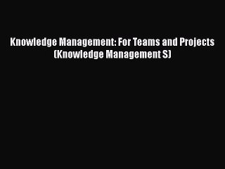 [PDF] Knowledge Management: For Teams and Projects (Knowledge Management S) [Read] Online