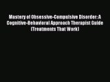 Read Mastery of Obsessive-Compulsive Disorder: A Cognitive-Behavioral Approach Therapist Guide