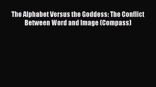 Download The Alphabet Versus the Goddess: The Conflict Between Word and Image (Compass) Ebook