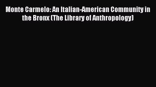 Read Monte Carmelo: An Italian-American Community in the Bronx (The Library of Anthropology)