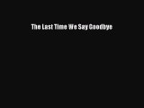 Download The Last Time We Say Goodbye  EBook