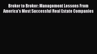 Read Broker to Broker: Management Lessons From America's Most Successful Real Estate Companies