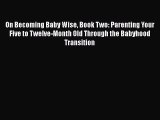 Read On Becoming Baby Wise Book Two: Parenting Your Five to Twelve-Month Old Through the Babyhood