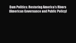 Read Dam Politics: Restoring America's Rivers (American Governance and Public Policy) Ebook