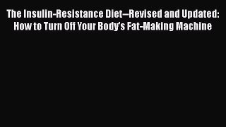 Download The Insulin-Resistance Diet--Revised and Updated: How to Turn Off Your Body's Fat-Making