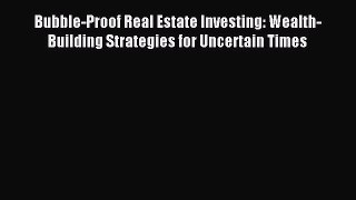 Read Bubble-Proof Real Estate Investing: Wealth-Building Strategies for Uncertain Times Ebook
