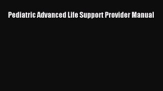 Read Pediatric Advanced Life Support Provider Manual Ebook Free