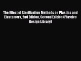 Read The Effect of Sterilization Methods on Plastics and Elastomers 2nd Edition Second Edition