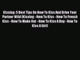 Read Kissing: 5 Best Tips On How To Kiss And Drive Your Partner Wild (Kissing - How To Kiss