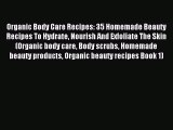 Read Organic Body Care Recipes: 35 Homemade Beauty Recipes To Hydrate Nourish And Exfoliate