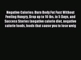 Read Negative Calories: Burn Body Fat Fast Without Feeling Hungry Drop up to 10 lbs. in 5 Days