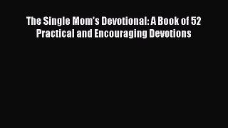 Read The Single Mom's Devotional: A Book of 52 Practical and Encouraging Devotions Ebook Free