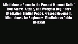 Read Mindfulness: Peace in the Present Moment Relief from Stress Anxiety and Worry for Beginners