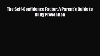 PDF The Self-Confidence Factor: A Parent's Guide to Bully Prevention  EBook