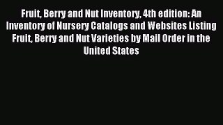 Read Fruit Berry and Nut Inventory 4th edition: An Inventory of Nursery Catalogs and Websites