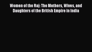 Read Women of the Raj: The Mothers Wives and Daughters of the British Empire in India Ebook