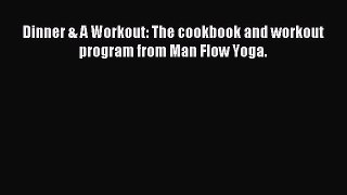 Read Dinner & A Workout: The cookbook and workout program from Man Flow Yoga. PDF Online