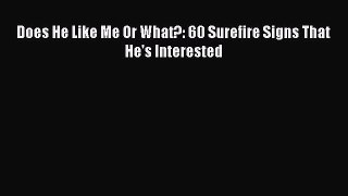 PDF Does He Like Me Or What?: 60 Surefire Signs That He's Interested  Read Online