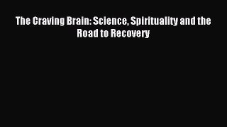 Read The Craving Brain: Science Spirituality and the Road to Recovery Ebook Free