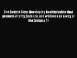 Read The Body in Form: Developing healthy habits that promote vitality balance and wellness