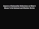 Read Aspects of Rationality: Reflections on What It Means To Be Rational and Whether We Are
