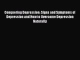 Read Conquering Depression: Signs and Symptoms of Depression and How to Overcome Depression