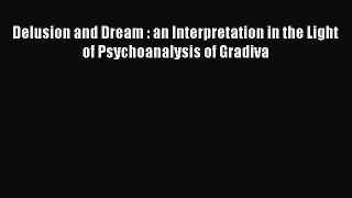 Download Delusion and Dream : an Interpretation in the Light of Psychoanalysis of Gradiva PDF