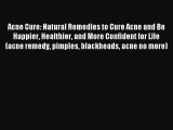 Read Acne Cure: Natural Remedies to Cure Acne and Be Happier Healthier and More Confident for