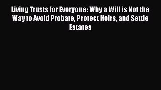 Read Living Trusts for Everyone: Why a Will is Not the Way to Avoid Probate Protect Heirs and