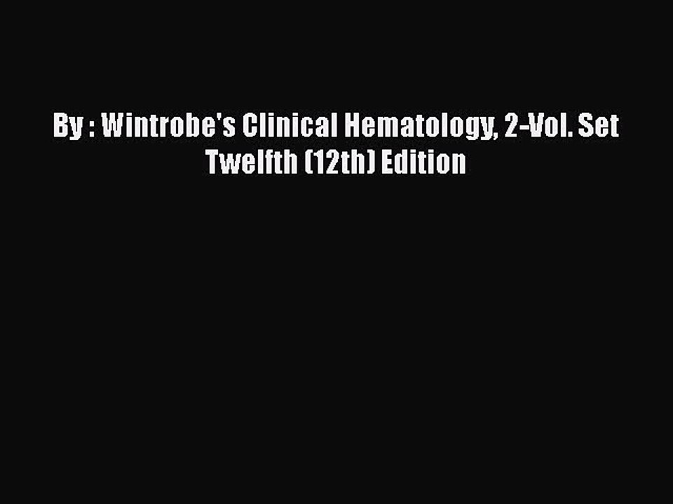[PDF] By : Wintrobe's Clinical Hematology 2-Vol. Set Twelfth (12th) Edition# [Read] Online