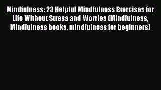 Read Mindfulness: 23 Helpful Mindfulness Exercises for Life Without Stress and Worries (Mindfulness