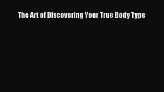 Download The Art of Discovering Your True Body Type PDF Online