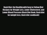 Read Dash Diet: Get Healthy with Easy to Follow Diet Recipes for Weight Loss Lower Cholesterol