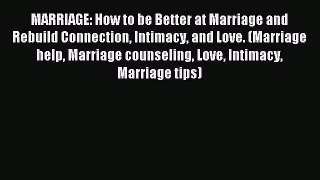 Read MARRIAGE: How to be Better at Marriage and Rebuild Connection Intimacy and Love. (Marriage