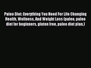 Descargar video: Read Paleo Diet: Everything You Need For Life Changing Health Wellness And Weight Loss (paleo