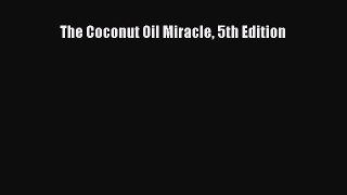 Read The Coconut Oil Miracle 5th Edition Ebook Free