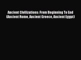 Read Ancient Civilizations: From Beginning To End (Ancient Rome Ancient Greece Ancient Egypt)