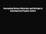 [Download PDF] Consuming History: Historians and Heritage in Contemporary Popular Culture Ebook