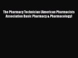 Read The Pharmacy Technician (American Pharmacists Association Basic Pharmacy & Pharmacology)