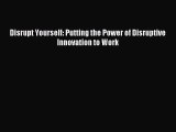 Read Disrupt Yourself: Putting the Power of Disruptive Innovation to Work PDF Free