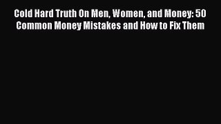 Read Cold Hard Truth On Men Women and Money: 50 Common Money Mistakes and How to Fix Them Ebook