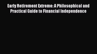 Read Early Retirement Extreme: A Philosophical and Practical Guide to Financial Independence
