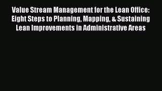 Read Value Stream Management for the Lean Office: Eight Steps to Planning Mapping & Sustaining